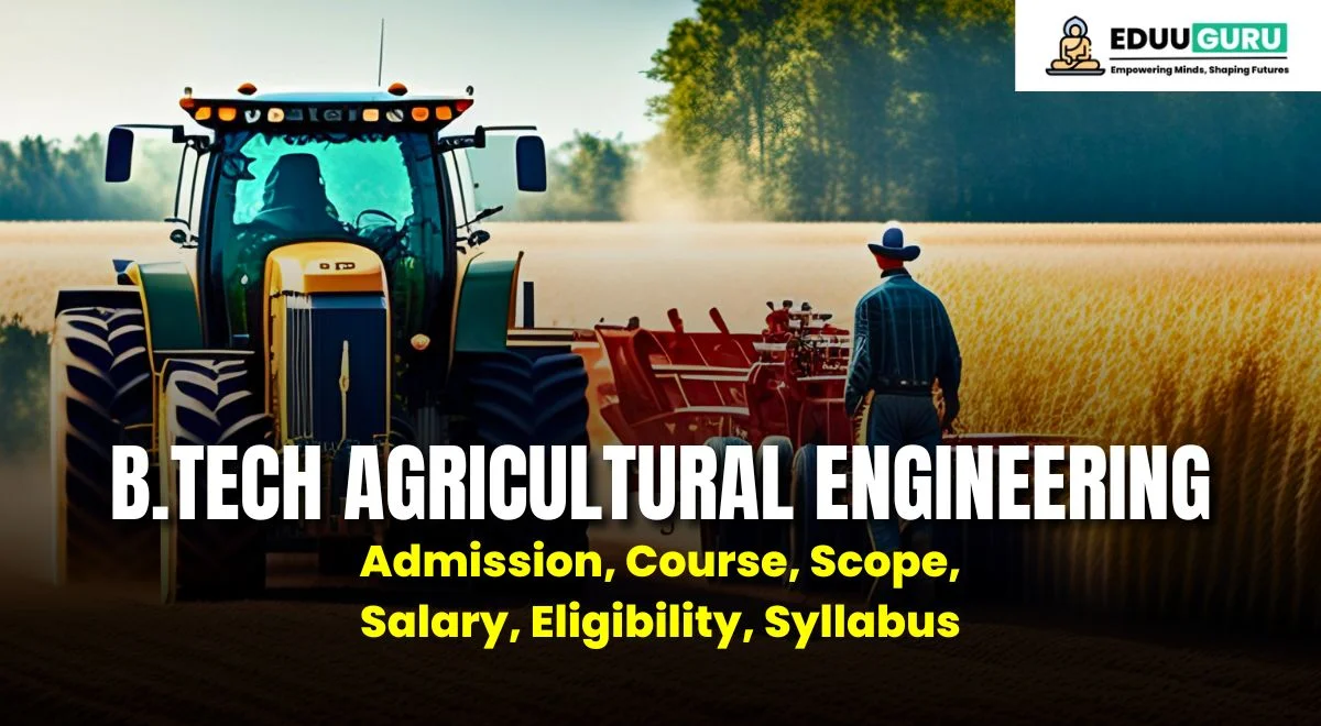 B.Tech Agricultural Engineering – Admission 2023, Course, Scope, Salary, Eligibility, Syllabus