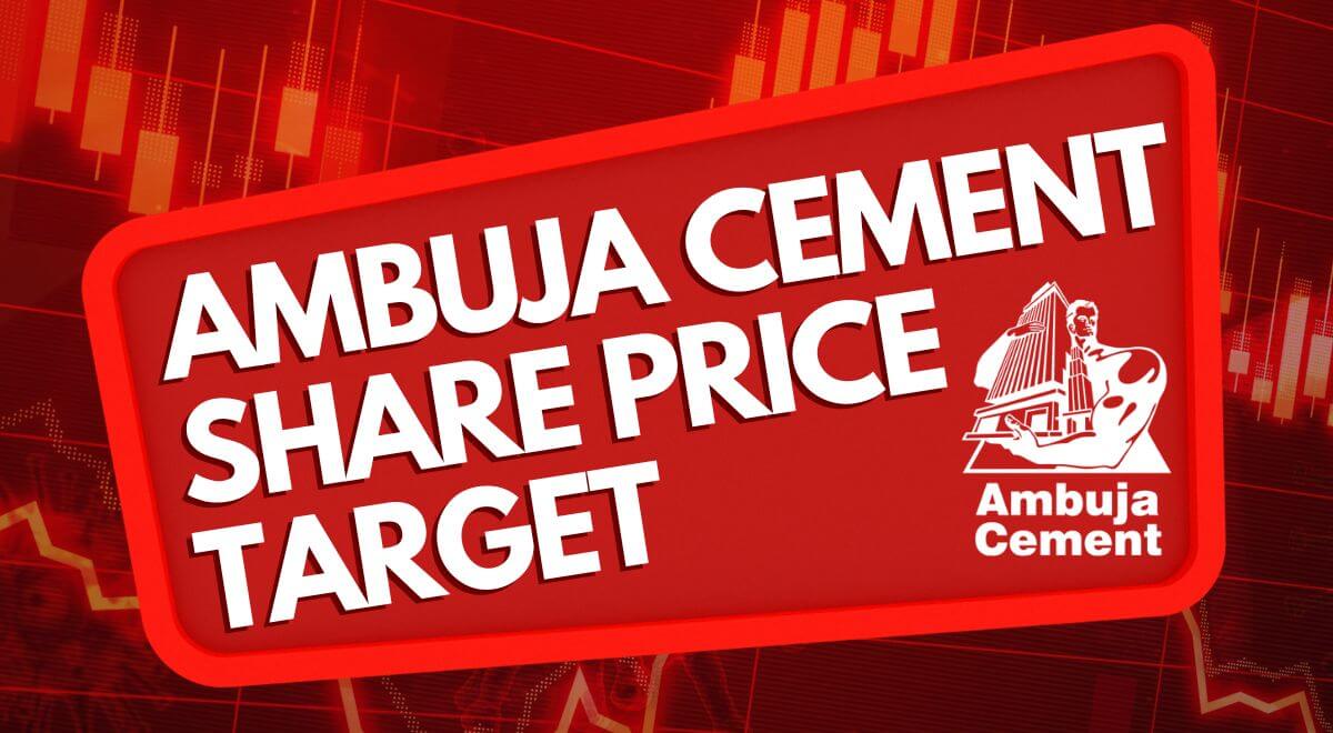Ambuja Cement Share Price Target 2023, 2024, 2025, 2026, 2030